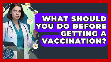 What Should You Do Before Getting A Vaccination? - All About the Immune System