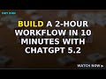 Build a 2-hour workflow in 10 minutes with ChatGPT 5.2