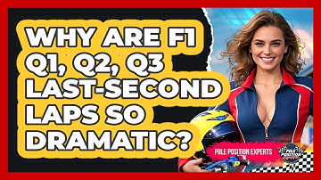 Why Are F1 Q1, Q2, Q3 Last-second Laps So Dramatic? - Pole Position Experts