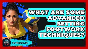 What Are Some Advanced Setting Footwork Techniques? - The Volleyball Hub