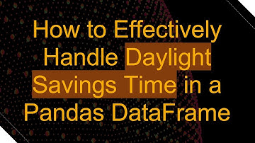 How to Effectively Handle Daylight Savings Time in a Pandas DataFrame