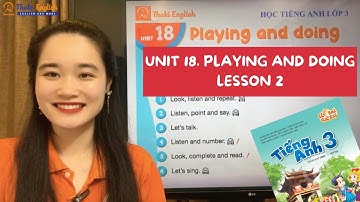 HỌC TIẾNG ANH LỚP 3 - UNIT 18- LESSON 2. PLAYING AND DOING (Global success) - Thaki English