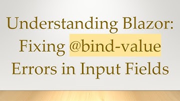 Understanding Blazor: Fixing @bind-value Errors in Input Fields