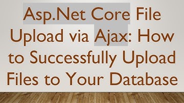 Asp.Net Core File Upload via Ajax: How to Successfully Upload Files to Your Database