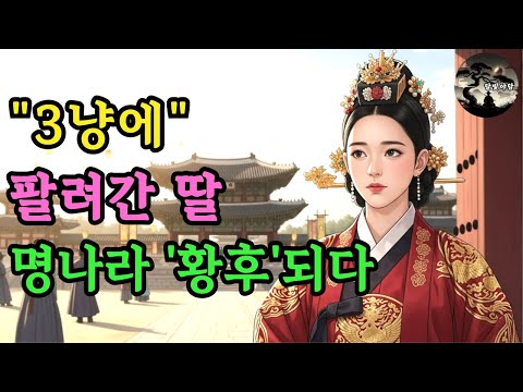 3냥에 팔려간 조선 소녀, 명나라 황후가 되어 돌아오다 (충격 실화 기반 야담)