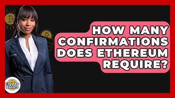 How Many Confirmations Does Ethereum Require? - CryptoBasics360.com