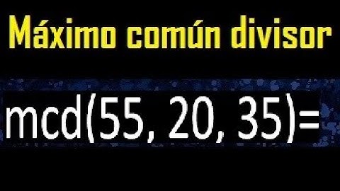 mcd de 55 20 35 , maximo comun divisor de varios numeros , ejemplos resueltos