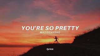 Madisenxoxo - You're So Pretty (lyrics)