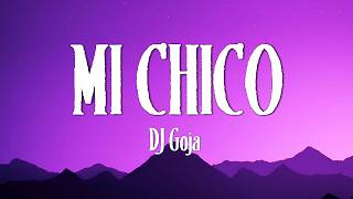 MI CHICO - DJ Goja (Lyrics)