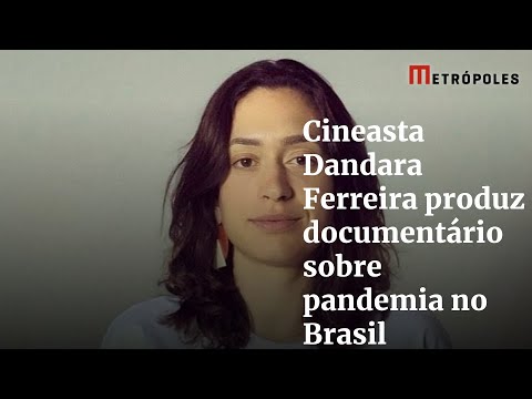 Cineasta Dandara Ferreira produz documentário sobre pandemia no Brasil