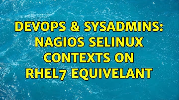 DevOps & SysAdmins: Nagios Selinux contexts on RHEL7 equivelant