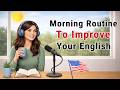 Morning Routine to Improve Your English | Speak English Fluently Every Day