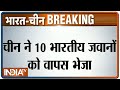 भारत के दबाव के आगे झुका चीन, मेजर जनरल स्तर की बातचीत के बाद 10 सैनिकों को किया रिहा