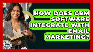 How Does CRM Software Integrate With Email Marketing? - Learn As An Adult
