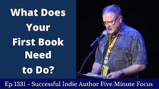 Successful Indie Author Five Minute Focus Ep1331 - What Does Your First Book Need to Do?