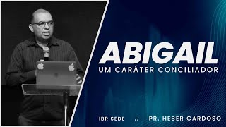Pr. Heber Cardoso - &quot;Abigail, um caráter conciliador&quot; | 10h (28/04/24)