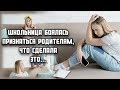 Школьница боялась признаться родителям в том, что сделала это...    ЖИЗНЕННЫЕ ИСТОРИИ