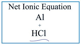 How to Write the Net Ionic Equation for Al + HCl = AlCl3 + H2