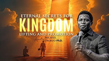 Eternal Secrets of Kingdom Lifting and Promotion - Apostle Michael Orokpo Ph.D.