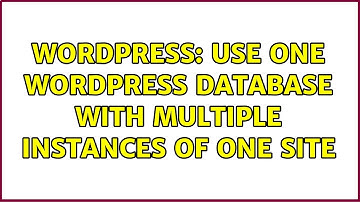 Wordpress: Use one Wordpress database with multiple instances of one site (4 Solutions!!)