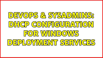 DevOps & SysAdmins: DHCP Configuration for Windows Deployment Services (2 Solutions!!)