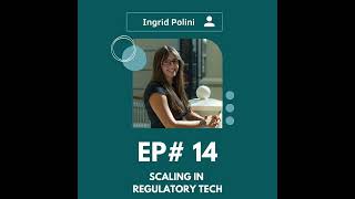#014 Scaling in Regulatory Tech w/ Ingrid Polini