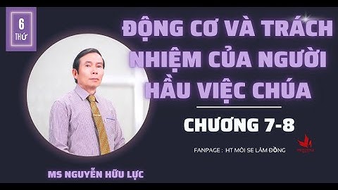 Động Cơ Và Trách Nhiệm Của Người Hầu Việc Chúa ( CHƯƠNG 7-8 ) || MS NGUYỄN HỮU LỰC