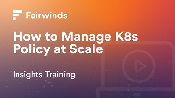 Fairwinds Insights Basics Tutorial: How to Manage Policy at Scale
