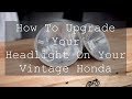 How To Upgrade Your Headlight On Your Vintage Honda
