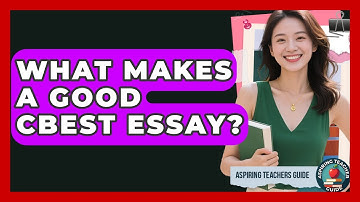 What Makes A Good CBEST Essay? - Aspiring Teacher Guide