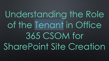Understanding the Role of the Tenant in Office 365 CSOM for SharePoint Site Creation