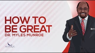 How To Be Great | Dr. Myles Munroe