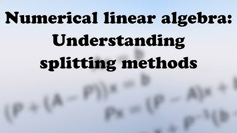 Numerical linear algebra: Understanding splitting methods