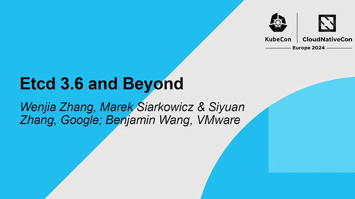 Etcd 3.6 and Beyond - Wenjia Zhang, Marek Siarkowicz & Siyuan Zhang, Benjamin Wang - DayDayNews