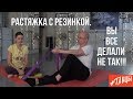 Растяжка с резинкой. Вы все делали не так!