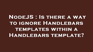 NodeJS : Is there a way to ignore Handlebars templates within a Handlebars template?