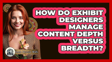 How Do Exhibit Designers Manage Content Depth Versus Breadth?