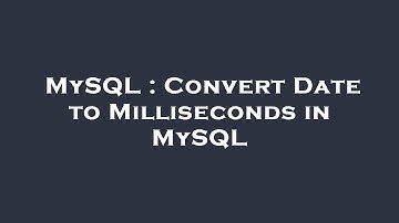 MySQL : Convert Date to Milliseconds in MySQL