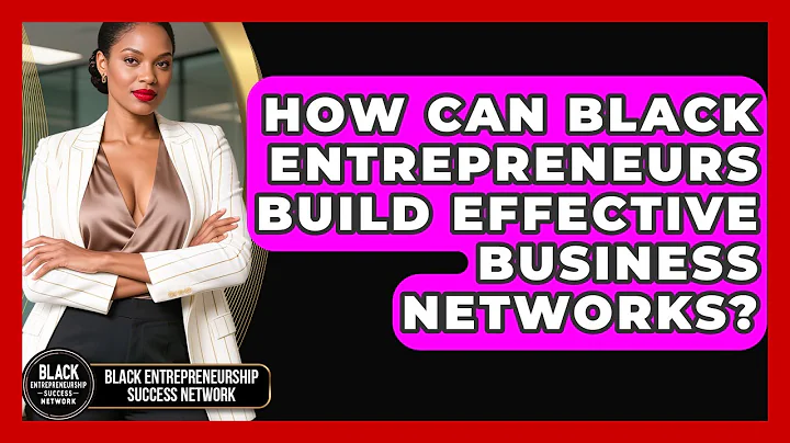 How Can Black Entrepreneurs Build Effective Business Networks?