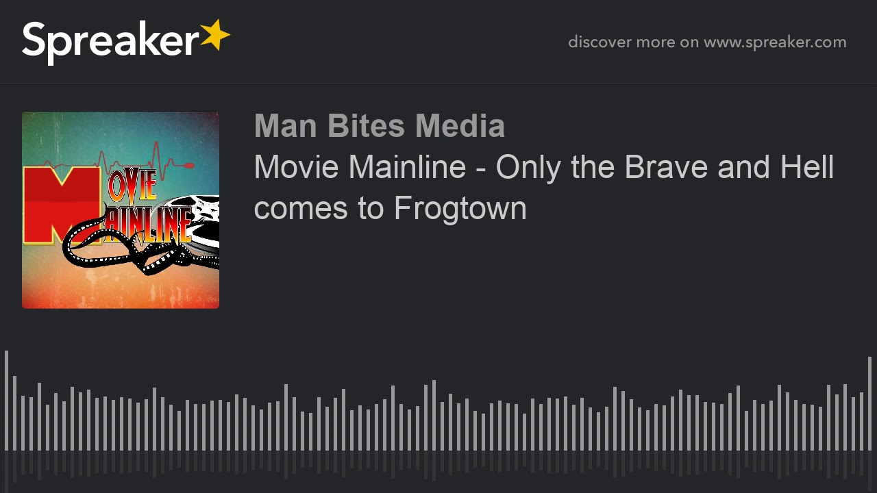 Movie Mainline - Only the Brave and Hell comes to Frogtown