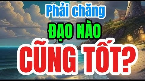 PHẢI CHĂNG ĐẠO NÀO CŨNG TỐT?