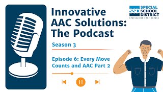 Innovative AAC Solutions: The Podcast Season 3 | Episode 6: Every Move Counts and AAC Part 2