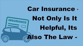 Car Insurance  | Not Only Is It Helpful, Its Also The Law  - 2017 Motor Insurance Tips