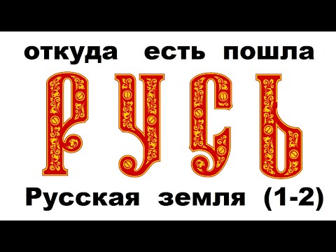 Происхождение Руси. Откуда есть пошла Русская земля. 1 - 2  части