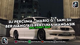 DJ PERCUMA - MARIO G ( SANI SU BERJUANG AIS PERCUMA MENG'ASIK BY IPUL FVNKY RMX
