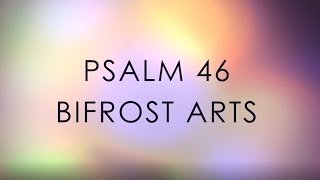 Video thumbnail of "Psalm 46 - Bifrost Arts Lyrics"