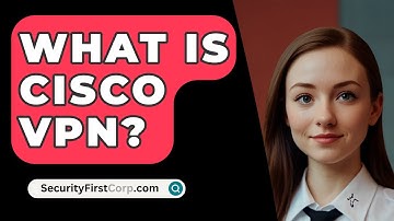What Is Cisco VPN? - SecurityFirstCorp.com