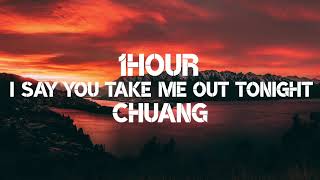 CHUANG - I Say You Can Take Me Out Tonight (1Hour) tik tok viral song