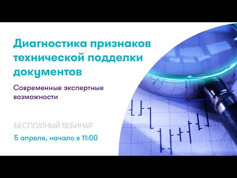 Вебинар «Диагностика признаков технической подделки документов и современные экспертные возможности»