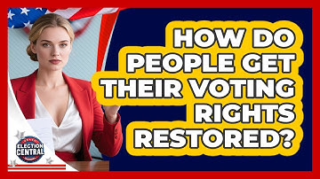 How Do People Get Their Voting Rights Restored? - Election Central Channel